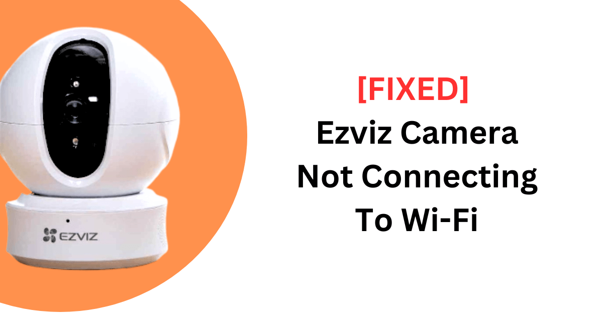 Ezviz Camera Not Connecting To Wi-Fi